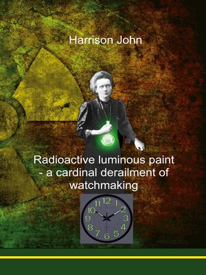 cover image of Radioactive Luminous Paint--a cardinal derailment of watchmaking